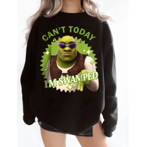 2024 Can’t Today I’m Swamped Shrek Sweatshirt