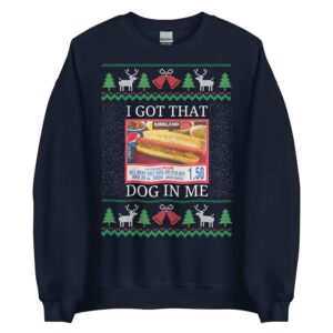 I Got That Dog In Me Funny Costco Ugly Xmas Sweatshirt