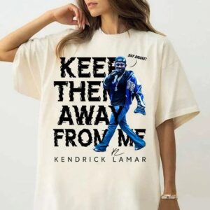 Kendrick Lamar Keep Them Away From Me Funny Meme Shirt