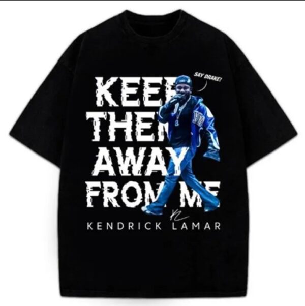 Kendrick Lamar Keep Them Away From Me Funny Meme Shirt